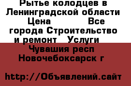 Рытье колодцев в Ленинградской области › Цена ­ 4 000 - Все города Строительство и ремонт » Услуги   . Чувашия респ.,Новочебоксарск г.